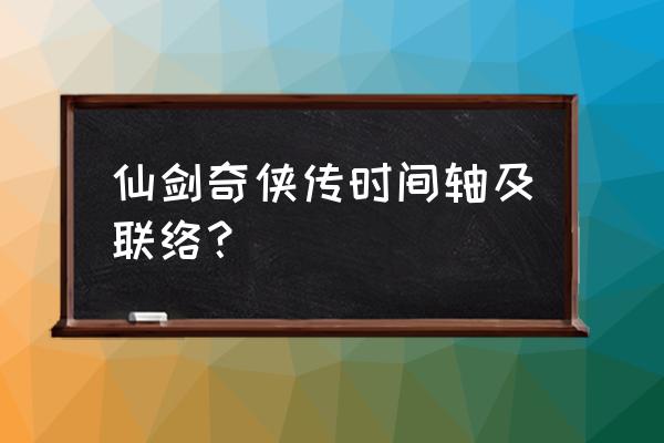 仙剑虐侠传1一7 仙剑奇侠传时间轴及联络？