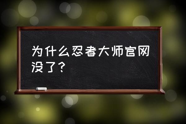 4399版本的忍者大师 为什么忍者大师官网没了？