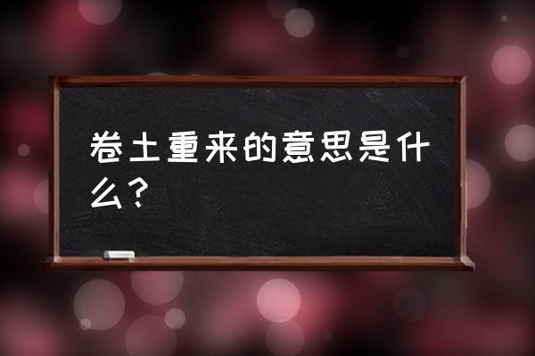 卷土重来是什么意思啊 卷土重来的意思是什么？