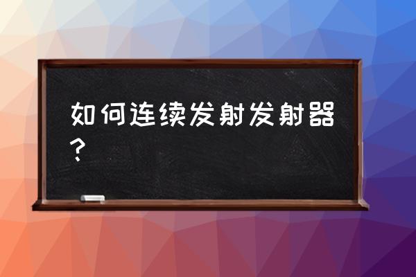 我的世界连续发射器 如何连续发射发射器？