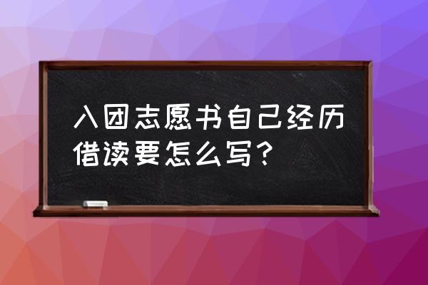 入团志愿书本人经历怎么写 入团志愿书自己经历借读要怎么写？