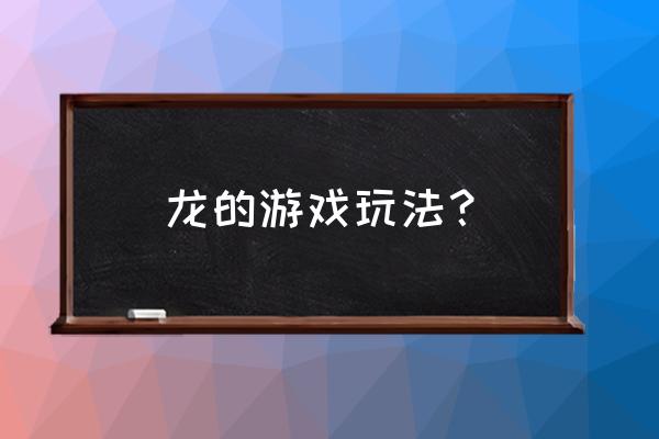 大同攉龙1000 龙的游戏玩法？