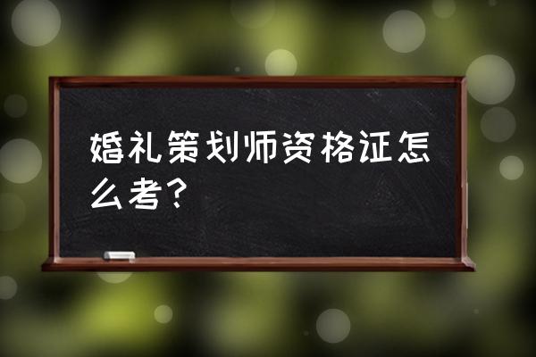 婚礼策划师主要负责干啥 婚礼策划师资格证怎么考？