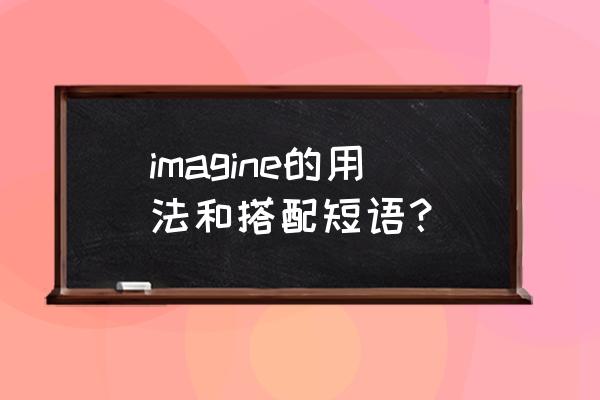 imagine的用法及例句 imagine的用法和搭配短语？