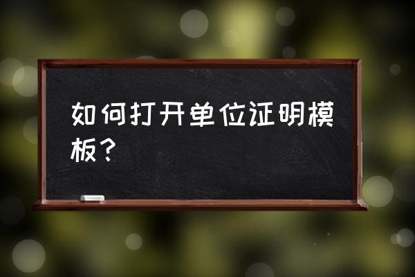 单位证明信模板 如何打开单位证明模板？