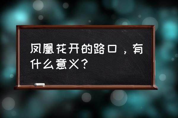 凤凰花开的路口的感受 凤凰花开的路口，有什么意义？