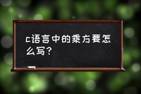 c语言中乘方怎么写 c语言中的乘方要怎么写？