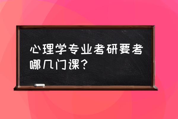 基础心理学考研科目 心理学专业考研要考哪几门课？