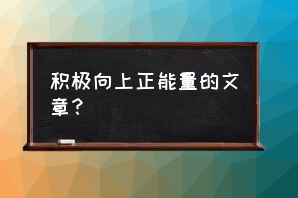 激励人积极向上的文章 积极向上正能量的文章？