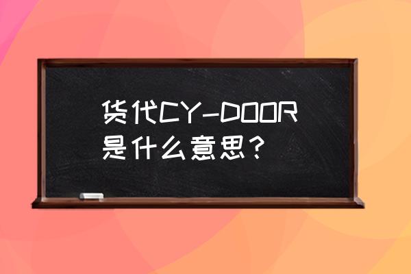 港联华场站 货代CY-DOOR是什么意思？