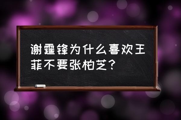 为什么谢霆锋最爱王菲 谢霆锋为什么喜欢王菲不要张柏芝？