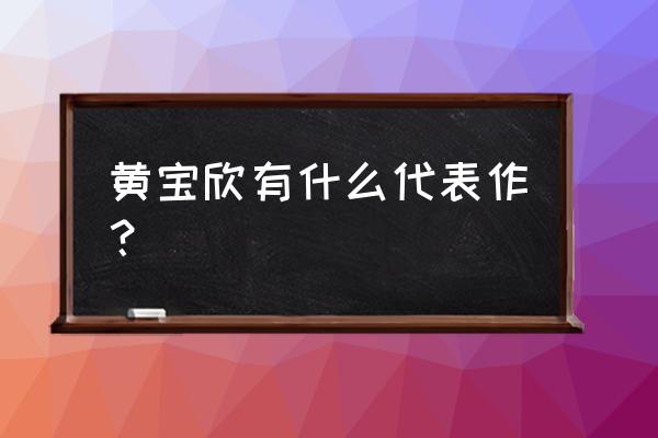 酒杯敲钢琴我心独奏 黄宝欣有什么代表作？