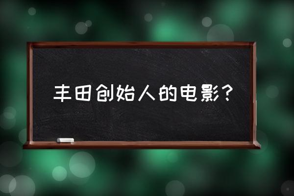 吉田荣作现在 丰田创始人的电影？