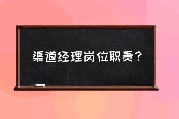 渠道经理应该做什么 渠道经理岗位职责？