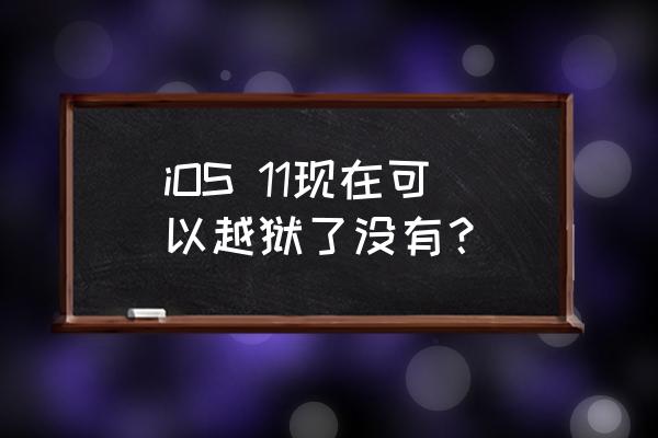 11.2.1支持完美越狱吗 iOS 11现在可以越狱了没有？