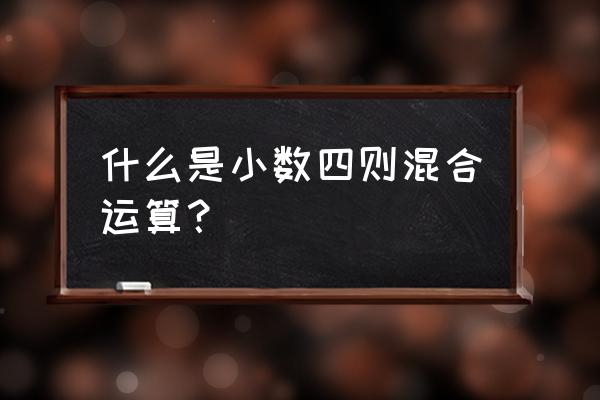 小数四则混合运算计算方法 什么是小数四则混合运算？