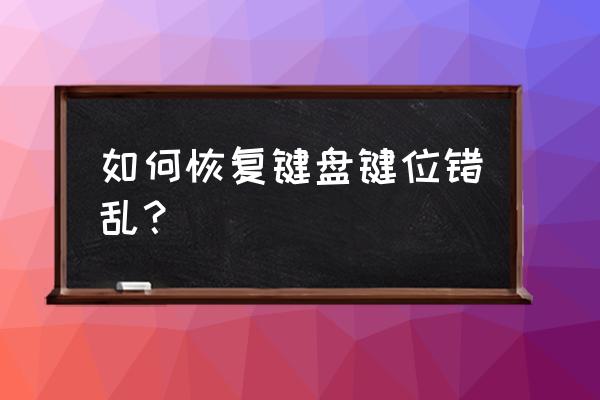 电脑键盘按键错乱 如何恢复键盘键位错乱？