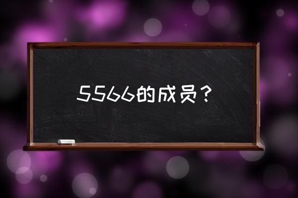 5566成员现状 5566的成员？