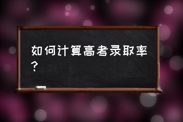 高考录取率是指什么 如何计算高考录取率？