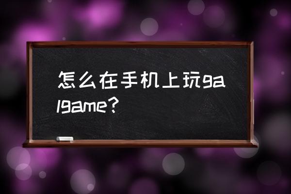 安卓galgame游戏库 怎么在手机上玩galgame？