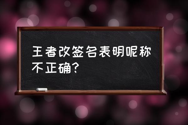 游戏签名不正确 王者改签名表明呢称不正确？