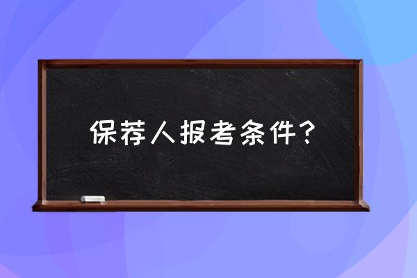 保荐人考试要求 保荐人报考条件？