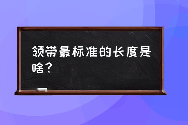 领带的长度怎样合适呢 领带最标准的长度是啥？