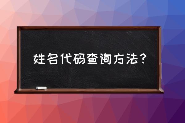 如何查找自己的姓名代码 姓名代码查询方法？