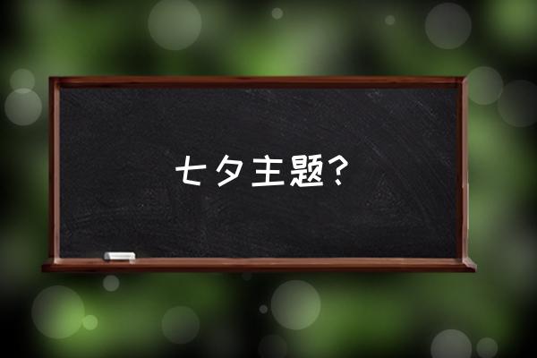 七夕活动内容 七夕主题？