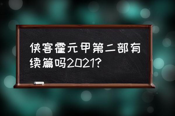 霍元甲赵文卓2020 侠客霍元甲第二部有续篇吗2021？