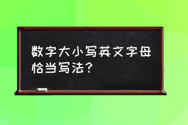 数字大小写数字大写 数字大小写英文字母恰当写法？