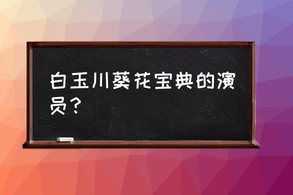 塔琳托娅是蒙古族 白玉川葵花宝典的演员？