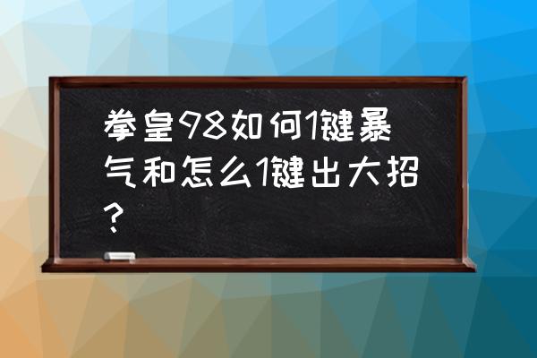 街机123 拳皇98如何1键暴气和怎么1键出大招？