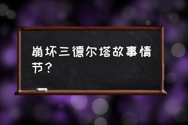 崩坏三双子本子 崩坏三德尔塔故事情节？