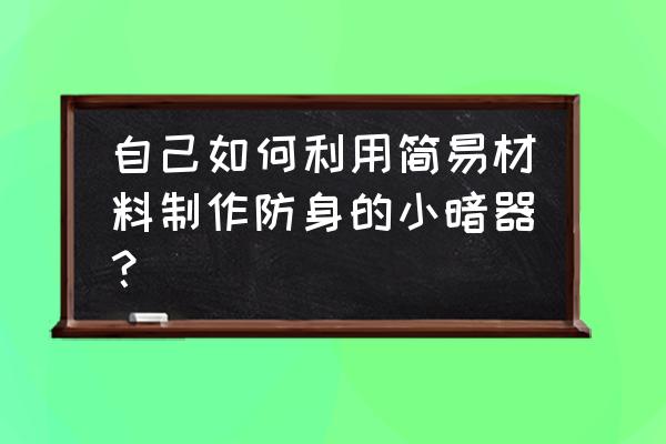 内藏暗器的防身戒指 自己如何利用简易材料制作防身的小暗器？