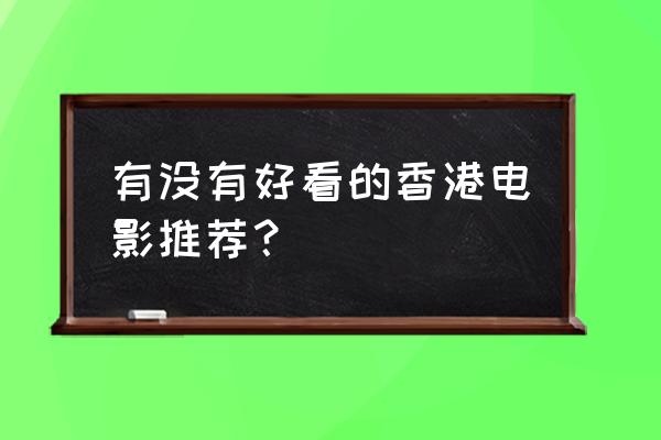 超级好看的港片大全 有没有好看的香港电影推荐？