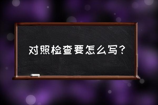 班子成员对照检查材料 对照检查要怎么写？