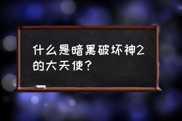 正义大天使泰瑞尔 什么是暗黑破坏神2的大天使？