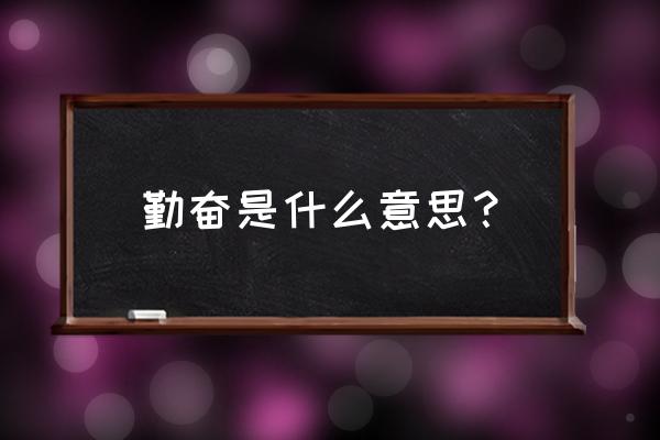 勤勉是啥意思 勤奋是什么意思？