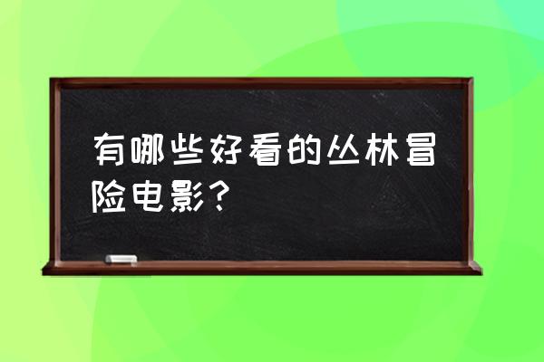 丛林有情狼一共有几部 有哪些好看的丛林冒险电影？