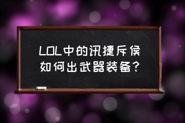 迅捷斥候走哪路 LOL中的讯捷斥侯如何出武器装备？