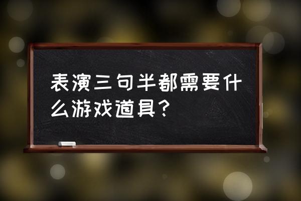 三句半道具都有什么 表演三句半都需要什么游戏道具？