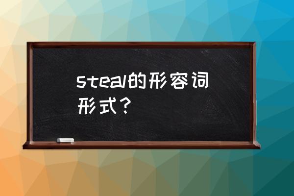 steal的形容词形式 steal的形容词形式？