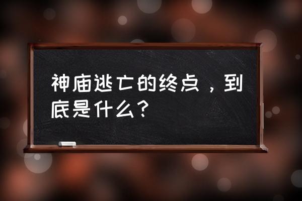 神庙逃亡真的有终点吗 神庙逃亡的终点，到底是什么？