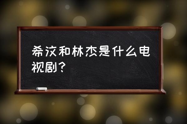 星空传媒最新国产 希汶和林杰是什么电视剧？