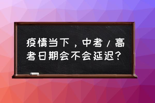 建平县实验中学面积 疫情当下，中考/高考日期会不会延迟？