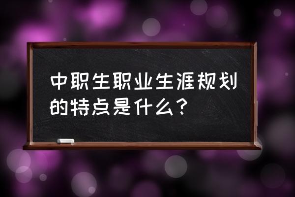 中职生职业生涯规划的特点 中职生职业生涯规划的特点是什么？