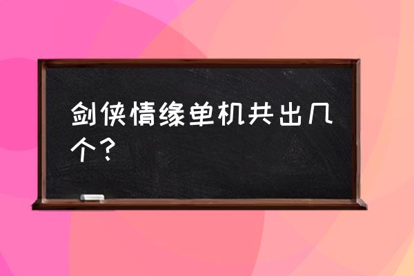 剑侠情缘2白金版人物 剑侠情缘单机共出几个？