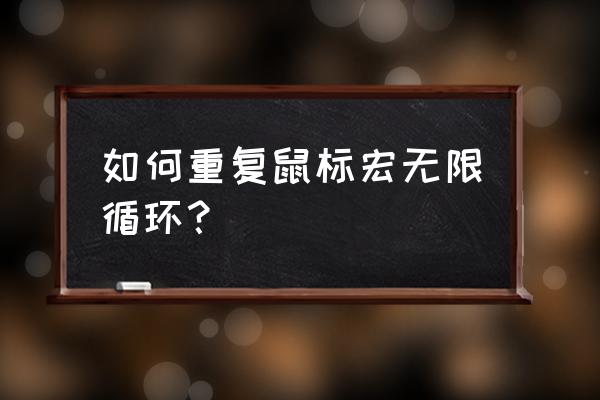 鼠标指向冲锋宏 如何重复鼠标宏无限循环？