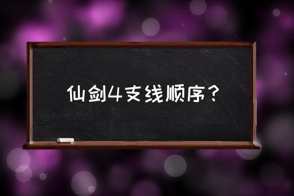 仙剑4支线任务顺序 仙剑4支线顺序？